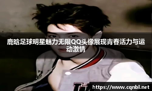 鹿晗足球明星魅力无限QQ头像展现青春活力与运动激情